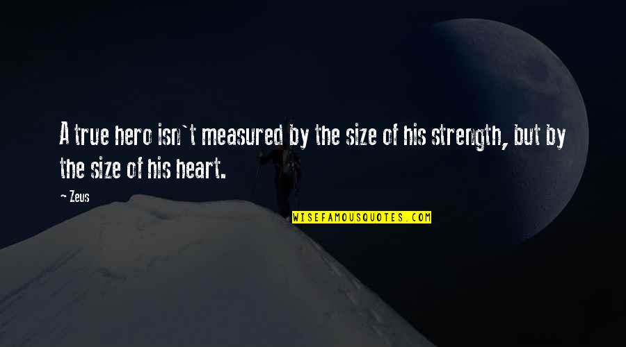 The Strength Of The Heart Quotes By Zeus: A true hero isn't measured by the size