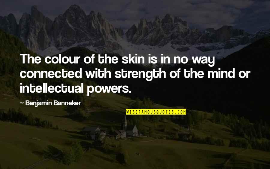 The Strength Of The Mind Quotes By Benjamin Banneker: The colour of the skin is in no