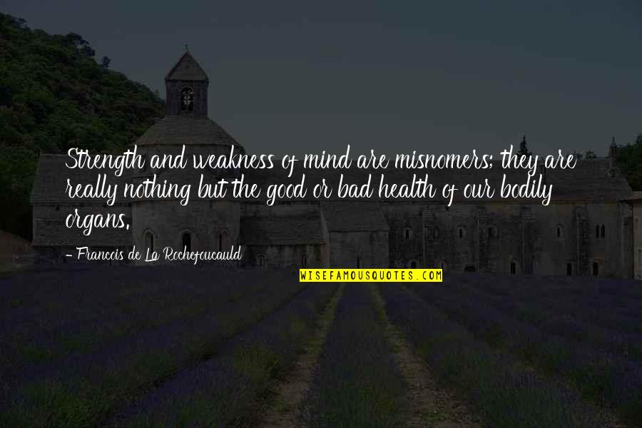 The Strength Of The Mind Quotes By Francois De La Rochefoucauld: Strength and weakness of mind are misnomers; they