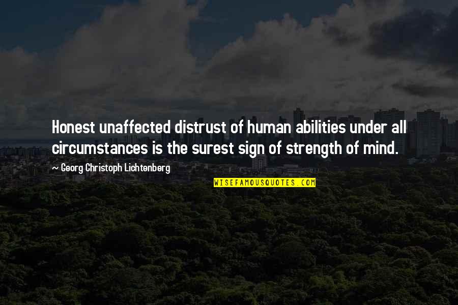 The Strength Of The Mind Quotes By Georg Christoph Lichtenberg: Honest unaffected distrust of human abilities under all