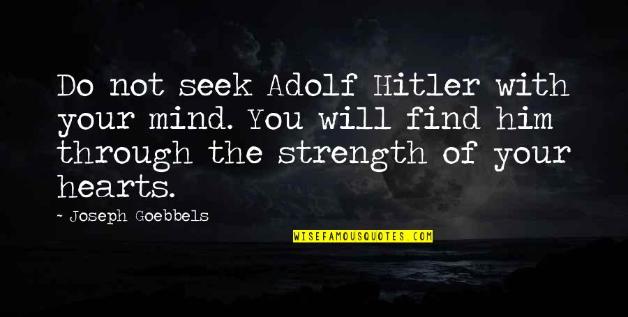 The Strength Of The Mind Quotes By Joseph Goebbels: Do not seek Adolf Hitler with your mind.