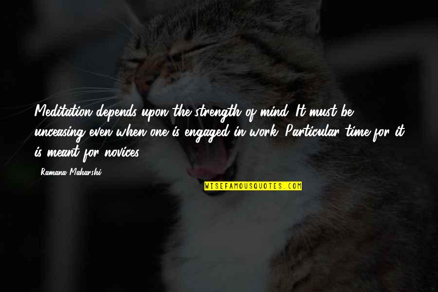 The Strength Of The Mind Quotes By Ramana Maharshi: Meditation depends upon the strength of mind. It