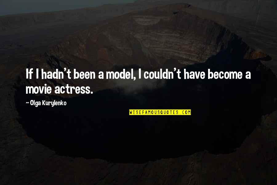 The Strength Of The Team Is Each Member Quotes By Olga Kurylenko: If I hadn't been a model, I couldn't