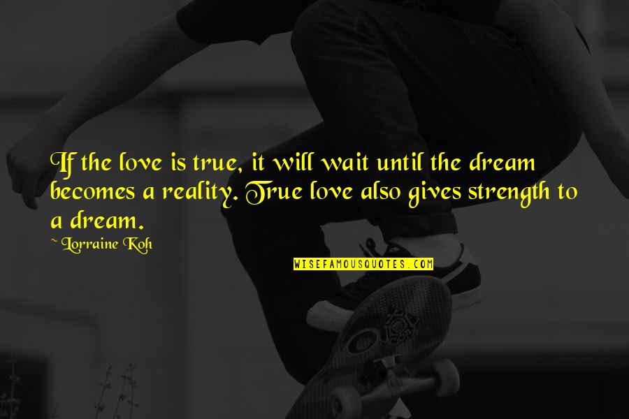 The Strength Of True Love Quotes By Lorraine Koh: If the love is true, it will wait