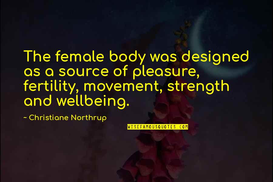 The Strength Quotes By Christiane Northrup: The female body was designed as a source The Strength Quotes By Christiane Northrup: The female body was designed as a source