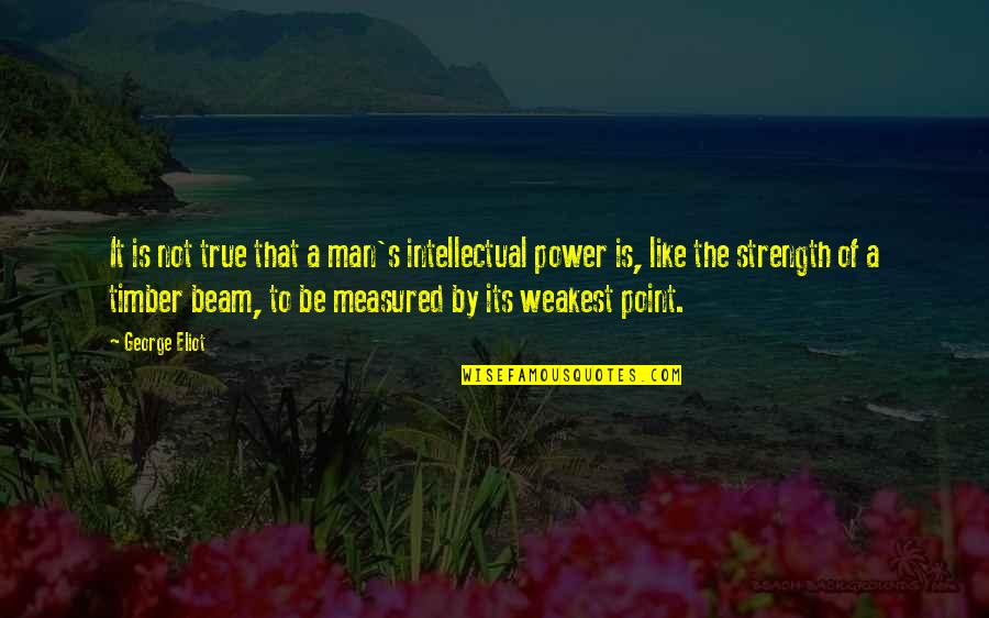 The Strength Quotes By George Eliot: It is not true that a man's intellectual
