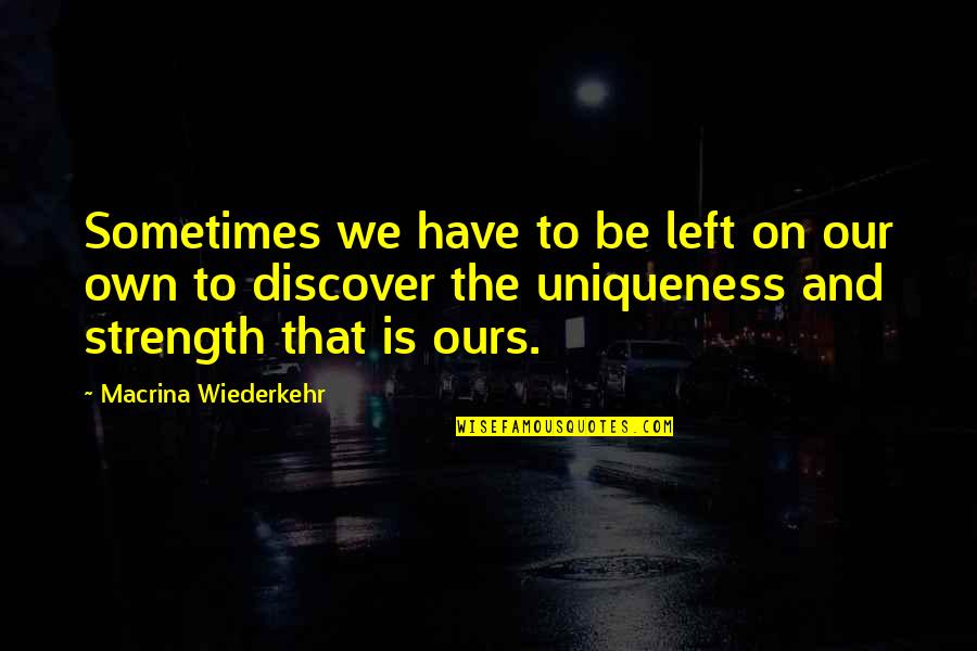 The Strength Quotes By Macrina Wiederkehr: Sometimes we have to be left on our The Strength Quotes By Macrina Wiederkehr: Sometimes we have to be left on our