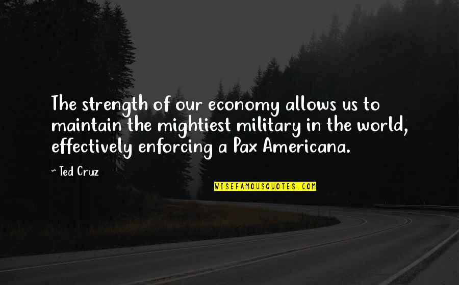The Strength Quotes By Ted Cruz: The strength of our economy allows us to