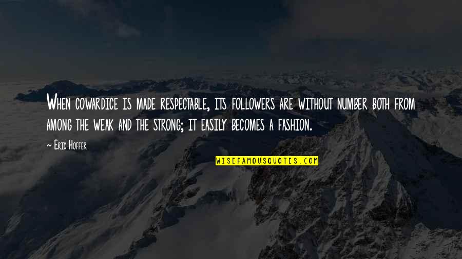 The Strong And The Weak Quotes By Eric Hoffer: When cowardice is made respectable, its followers are The Strong And The Weak Quotes By Eric Hoffer: When cowardice is made respectable, its followers are