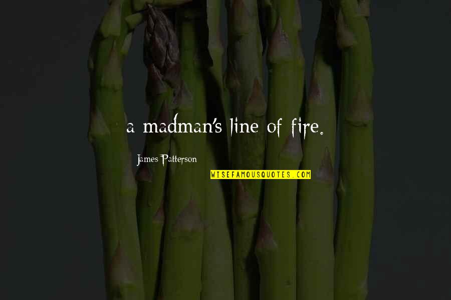 The Strong Will Survive Quotes By James Patterson: a madman's line of fire. The Strong Will Survive Quotes By James Patterson: a madman's line of fire.