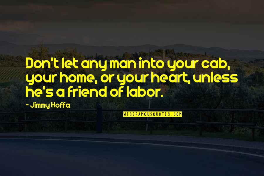 The Strong Will Survive Quotes By Jimmy Hoffa: Don't let any man into your cab, your The Strong Will Survive Quotes By Jimmy Hoffa: Don't let any man into your cab, your