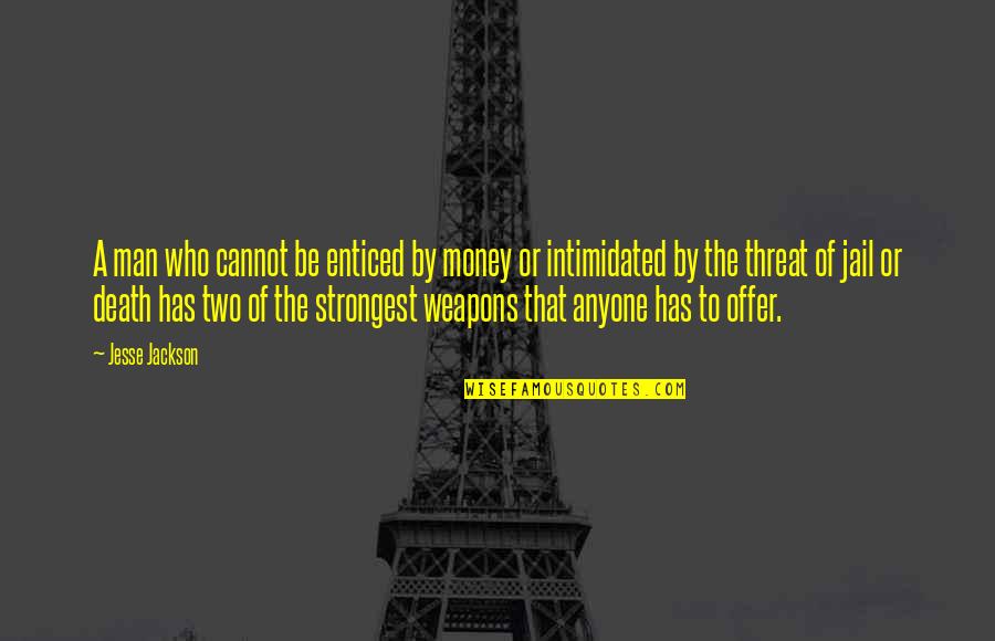 The Strongest Man Quotes By Jesse Jackson: A man who cannot be enticed by money The Strongest Man Quotes By Jesse Jackson: A man who cannot be enticed by money