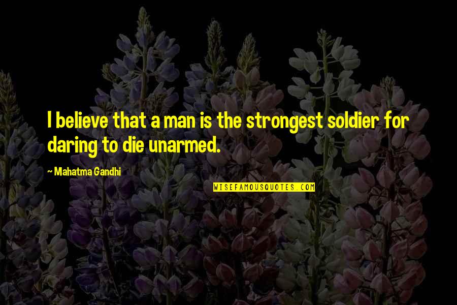 The Strongest Man Quotes By Mahatma Gandhi: I believe that a man is the strongest