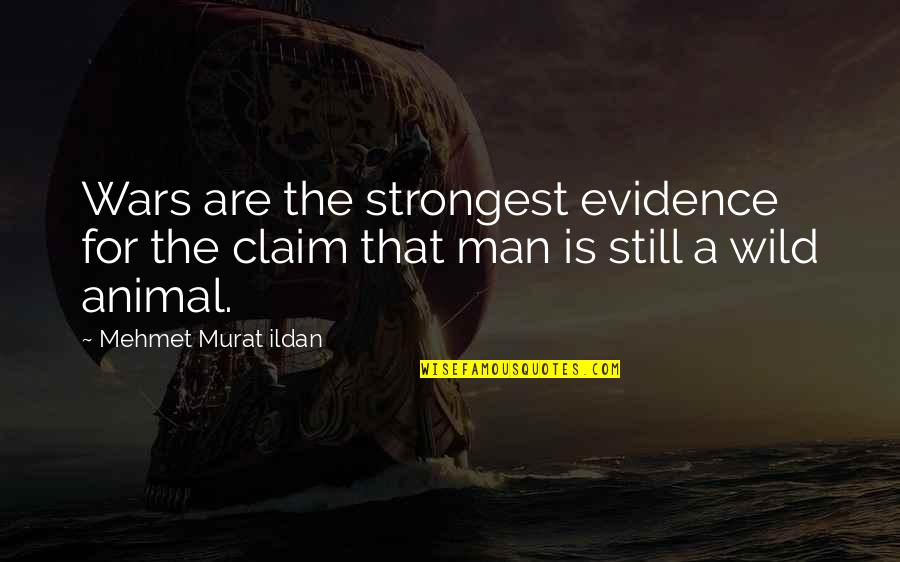The Strongest Man Quotes By Mehmet Murat Ildan: Wars are the strongest evidence for the claim The Strongest Man Quotes By Mehmet Murat Ildan: Wars are the strongest evidence for the claim