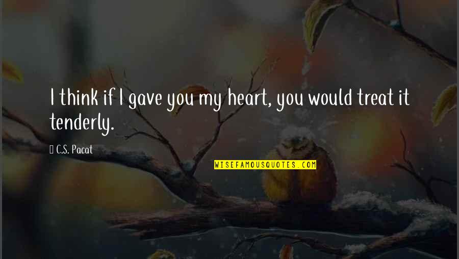 The Strongest Steel Is Forged Quotes By C.S. Pacat: I think if I gave you my heart,