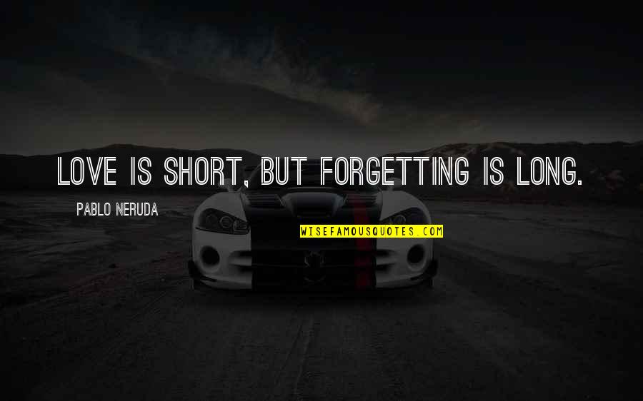 The Stroop Effect Quotes By Pablo Neruda: Love is short, but forgetting is long.