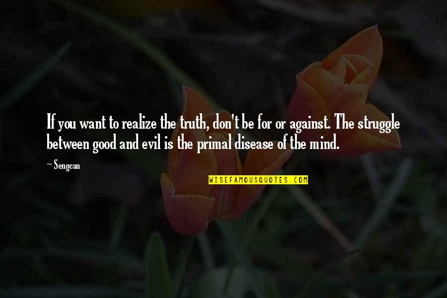 The Struggle Between Good And Evil Quotes By Sengcan: If you want to realize the truth, don't