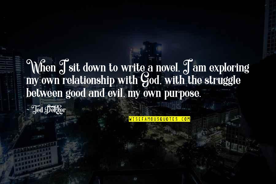 The Struggle Between Good And Evil Quotes By Ted Dekker: When I sit down to write a novel,