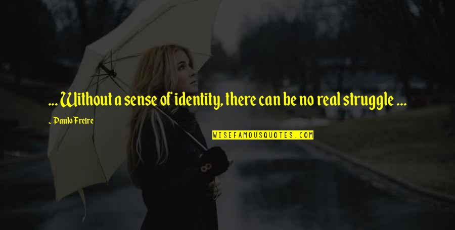 The Struggle For Identity Quotes By Paulo Freire: ... Without a sense of identity, there can