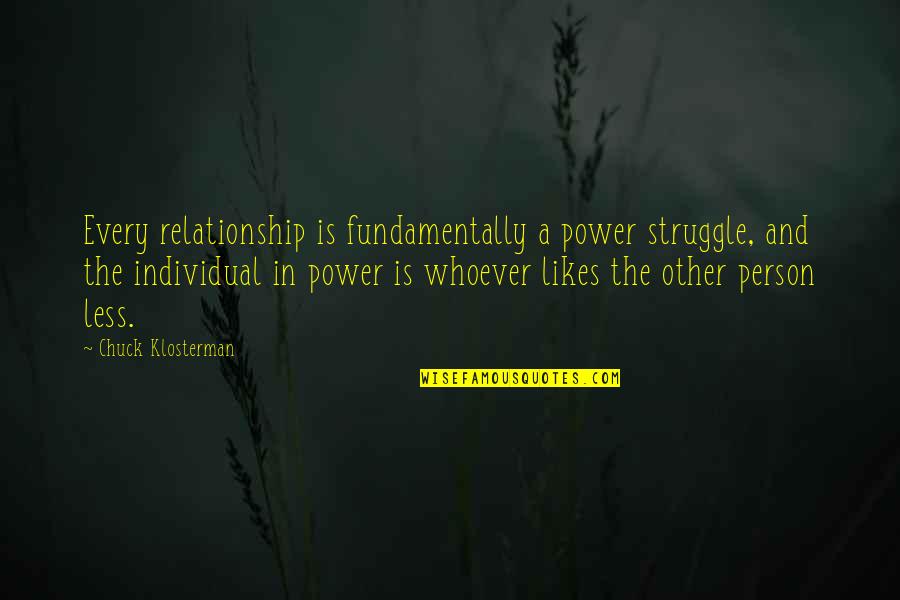 The Struggle For Power Quotes By Chuck Klosterman: Every relationship is fundamentally a power struggle, and