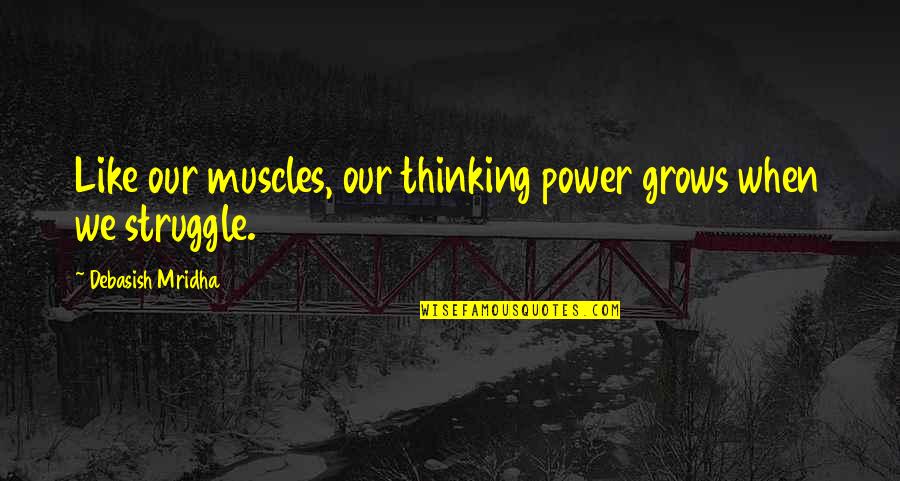 The Struggle For Power Quotes By Debasish Mridha: Like our muscles, our thinking power grows when
