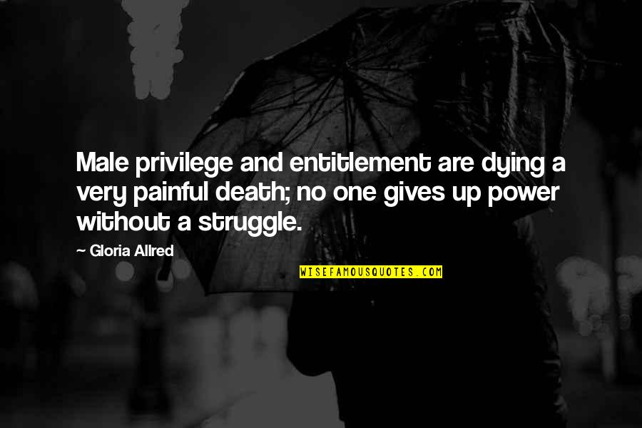 The Struggle For Power Quotes By Gloria Allred: Male privilege and entitlement are dying a very