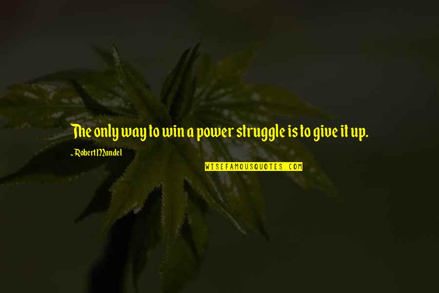 The Struggle For Power Quotes By Robert Mandel: The only way to win a power struggle