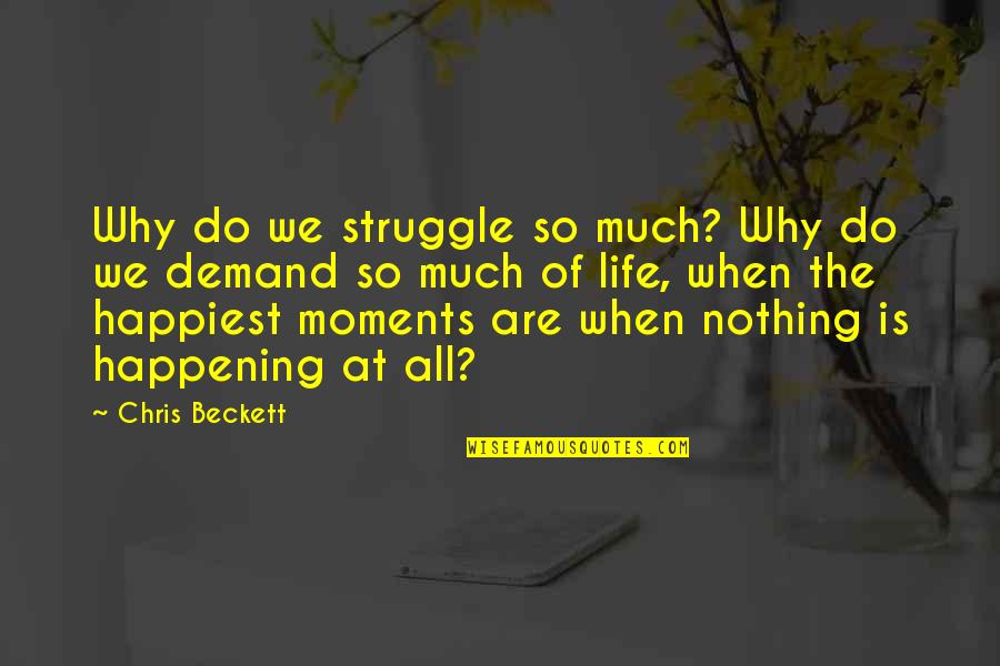 The Struggle Life Quotes By Chris Beckett: Why do we struggle so much? Why do The Struggle Life Quotes By Chris Beckett: Why do we struggle so much? Why do