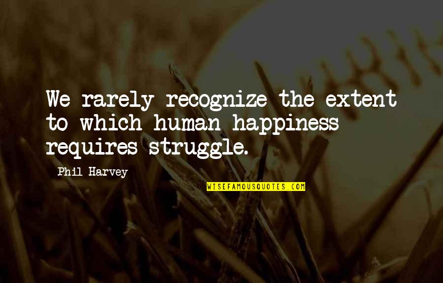 The Struggle Life Quotes By Phil Harvey: We rarely recognize the extent to which human
