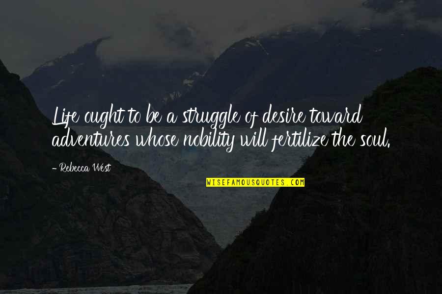 The Struggle Life Quotes By Rebecca West: Life ought to be a struggle of desire The Struggle Life Quotes By Rebecca West: Life ought to be a struggle of desire