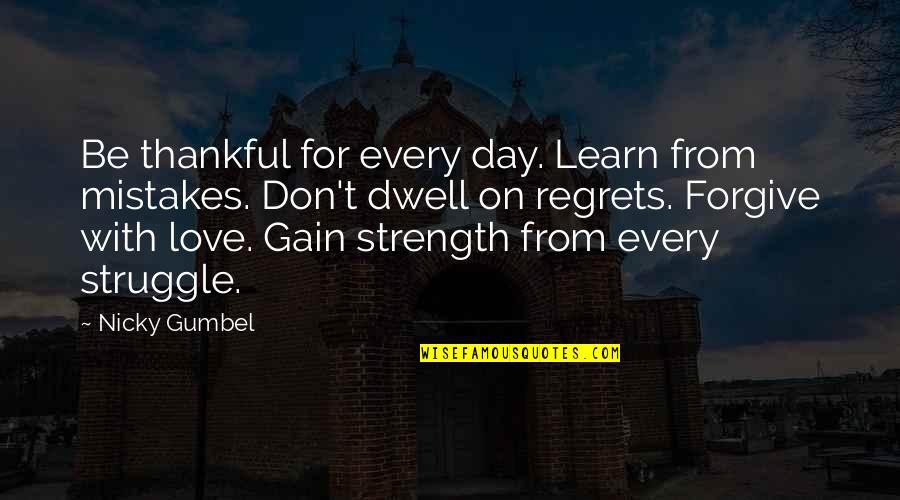 The Struggle Of Love Quotes By Nicky Gumbel: Be thankful for every day. Learn from mistakes.