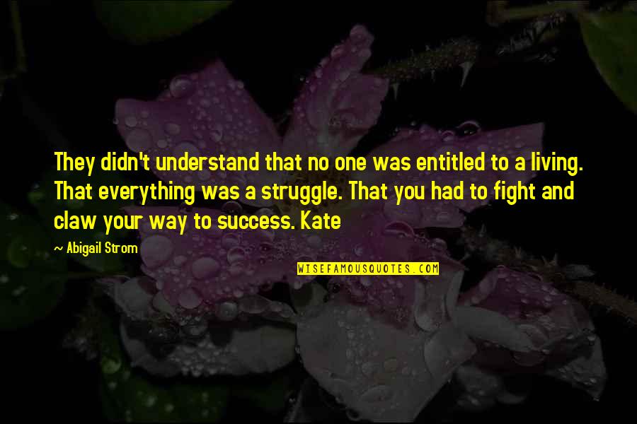 The Struggle To Success Quotes By Abigail Strom: They didn't understand that no one was entitled