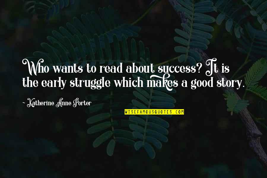 The Struggle To Success Quotes By Katherine Anne Porter: Who wants to read about success? It is