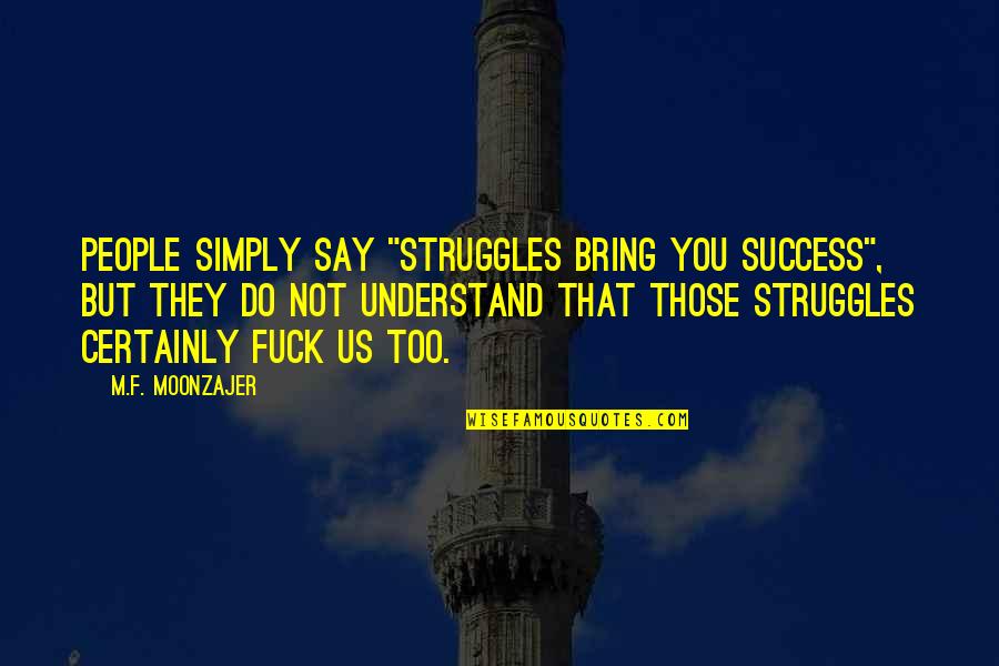 The Struggle To Success Quotes By M.F. Moonzajer: People simply say "Struggles bring you success", but