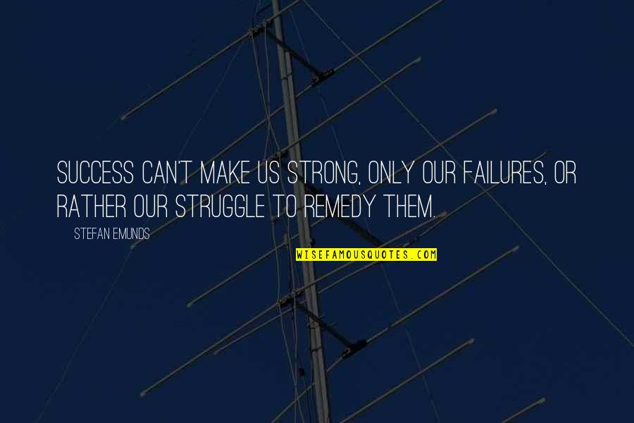 The Struggle To Success Quotes By Stefan Emunds: Success can't make us strong, only our failures,