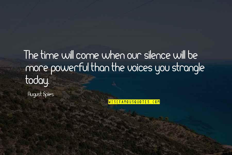 The Struggle Today Quotes By August Spies: The time will come when our silence will The Struggle Today Quotes By August Spies: The time will come when our silence will