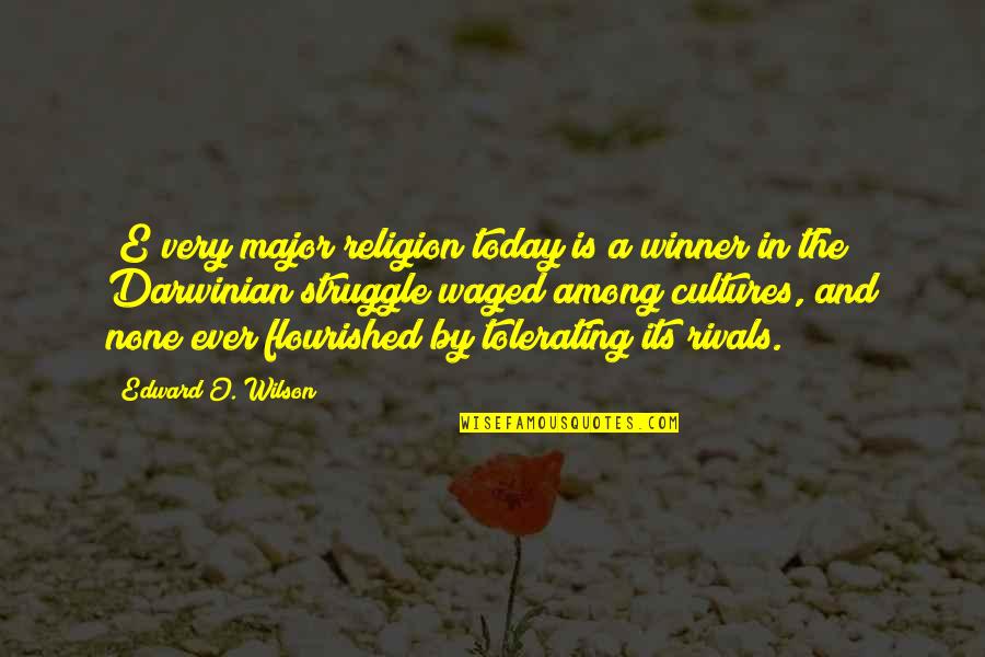 The Struggle Today Quotes By Edward O. Wilson: [E]very major religion today is a winner in