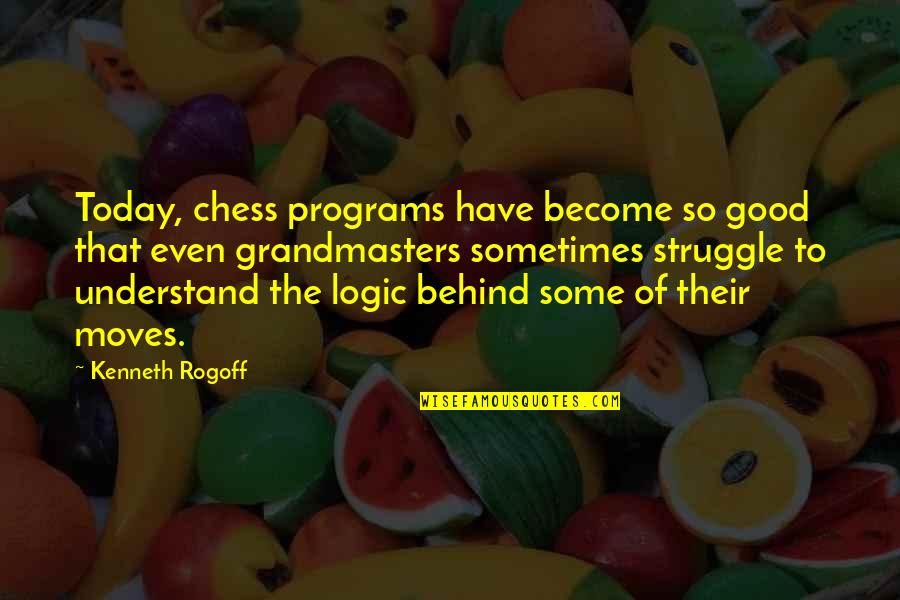 The Struggle Today Quotes By Kenneth Rogoff: Today, chess programs have become so good that The Struggle Today Quotes By Kenneth Rogoff: Today, chess programs have become so good that