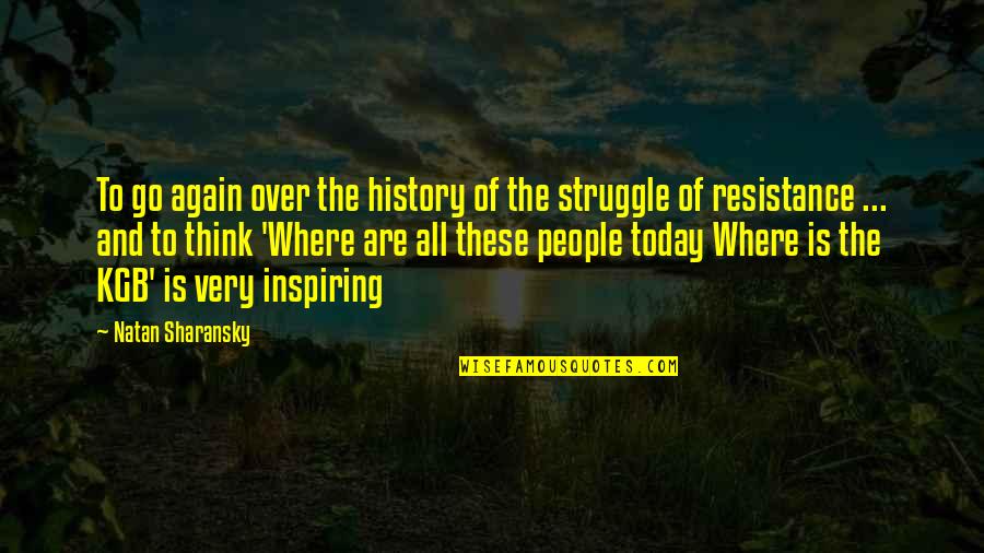 The Struggle Today Quotes By Natan Sharansky: To go again over the history of the The Struggle Today Quotes By Natan Sharansky: To go again over the history of the
