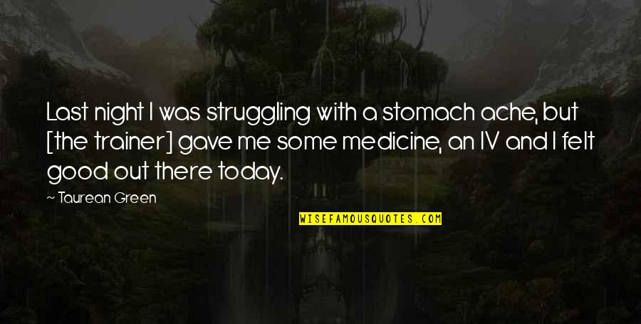 The Struggle Today Quotes By Taurean Green: Last night I was struggling with a stomach The Struggle Today Quotes By Taurean Green: Last night I was struggling with a stomach