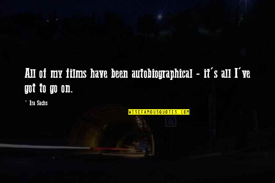 The Struggles Of Friendship Quotes By Ira Sachs: All of my films have been autobiographical -