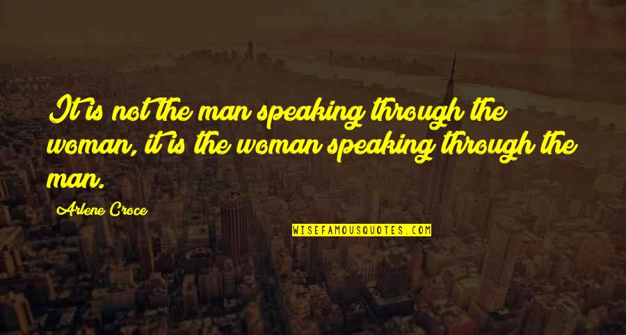 The Struggles Of Love Quotes By Arlene Croce: It is not the man speaking through the