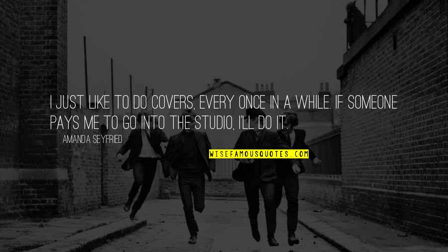 The Studio Quotes By Amanda Seyfried: I just like to do covers, every once