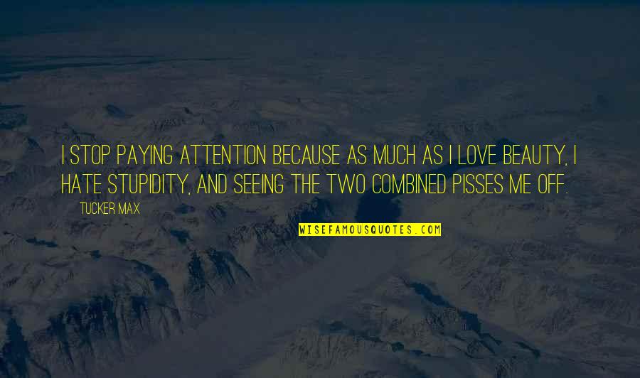 The Stupidity Of Love Quotes By Tucker Max: I stop paying attention because as much as