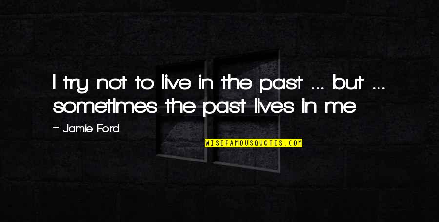 The Stupidity Of The Human Race Quotes By Jamie Ford: I try not to live in the past