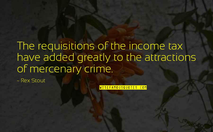The Stupidity Of The Human Race Quotes By Rex Stout: The requisitions of the income tax have added The Stupidity Of The Human Race Quotes By Rex Stout: The requisitions of the income tax have added