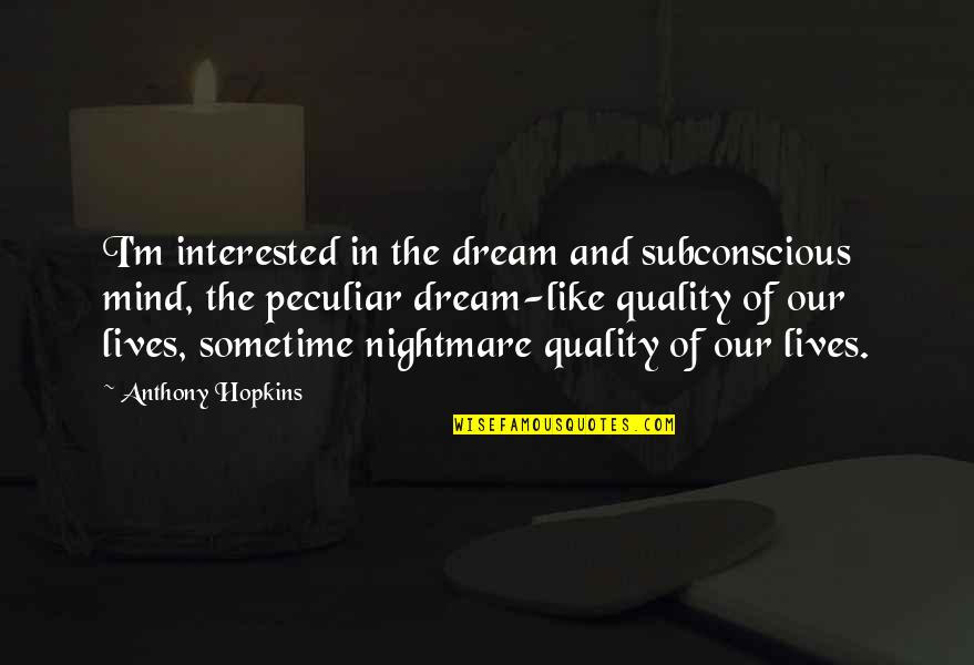 The Subconscious Mind Quotes By Anthony Hopkins: I'm interested in the dream and subconscious mind,