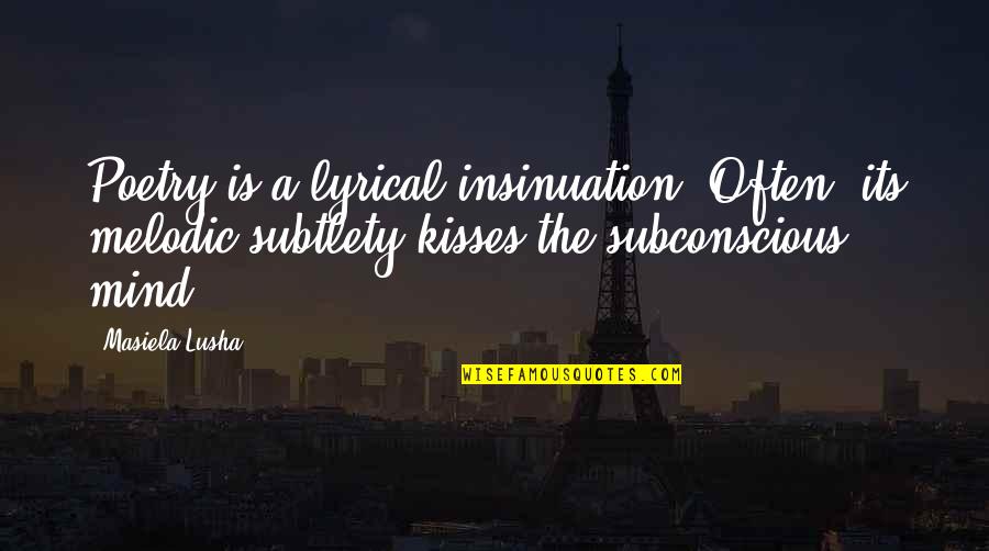 The Subconscious Mind Quotes By Masiela Lusha: Poetry is a lyrical insinuation. Often, its melodic