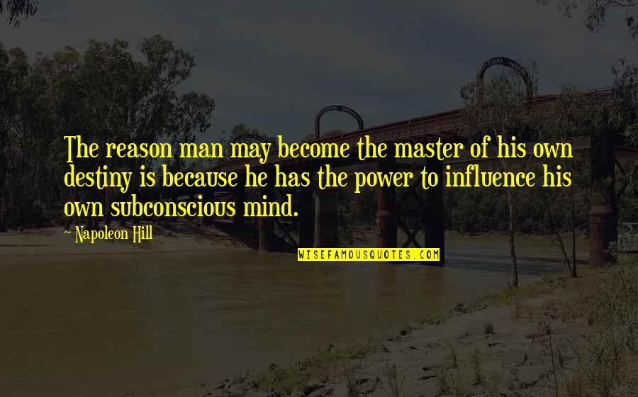 The Subconscious Mind Quotes By Napoleon Hill: The reason man may become the master of