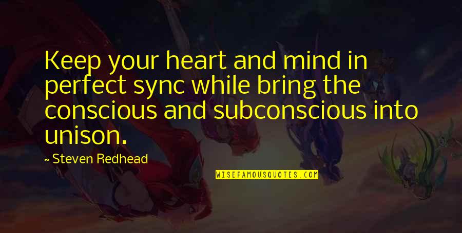 The Subconscious Mind Quotes By Steven Redhead: Keep your heart and mind in perfect sync